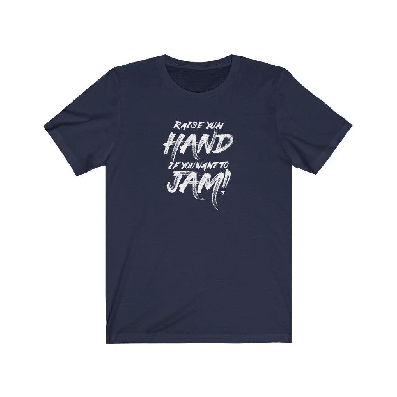 Raise Yuh Hand If You Want To Jam | Unisex Soca T-Shirt Spandex Blend Rayon Blend Denim Blend Raise Yuh Hand If You Want To Jam | Unisex Soca T-Shirt Spandex Blend Rayon Blend Denim Blend
